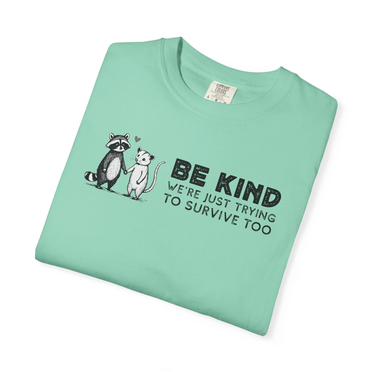 Be Kind We're Just Trying To Survive Too - Possum Raccoon *This Shirt Saves Lives* - Comfort Colors | Trendy Unisex T-Shirt. Direct to Garment. Printed & Shipped in the USA. Unisex Sizes.