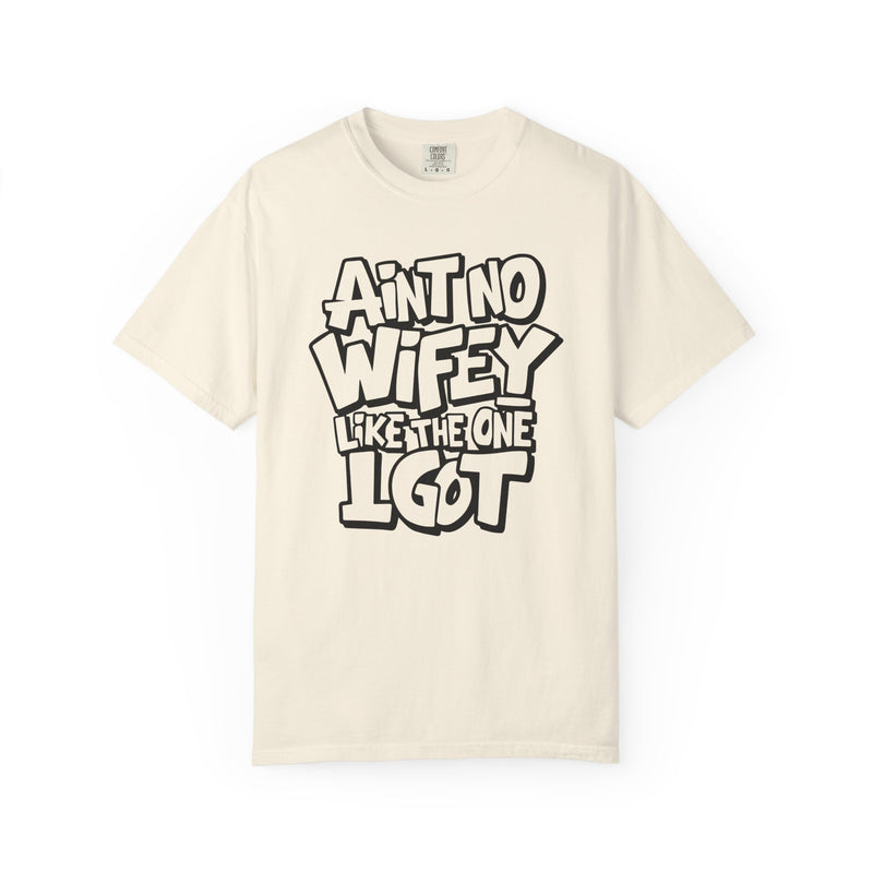 Ain't No Wifey Like The One I Got - Comfort Colors | Trendy Men's T-Shirt. Direct to Garment. Printed & Shipped in the USA. Unisex Sizes.