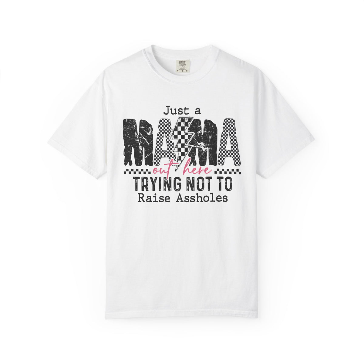 Just a Mama Out Here Trying Not To Raise Assholes - Comfort Colors | Trendy Women's T-Shirt. Direct to Garment. Printed & Shipped in the USA. Unisex Sizes.