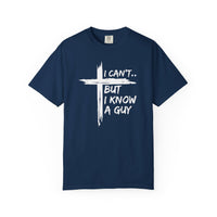 I Can't But I Know A Guy, Faith Cross Christian Jesus - Comfort Colors | Trendy Men's and Women's T-Shirt. Direct to Garment. Printed & Shipped in the USA. Unisex Sizes.