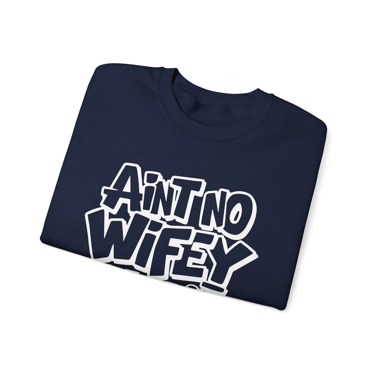 Ain't No Wifey Like The One I Got – Gildan Heavy Blend | Trendy Men's Soft Sweatshirt. Direct to Garment. Printed & Shipped in the USA. Unisex Sizes.