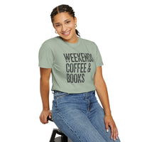 Weekends, Coffee & Books - Comfort Colors | Trendy Women's and Men's T-Shirt. Direct to Garment. Printed & Shipped in the USA. Unisex Sizes.