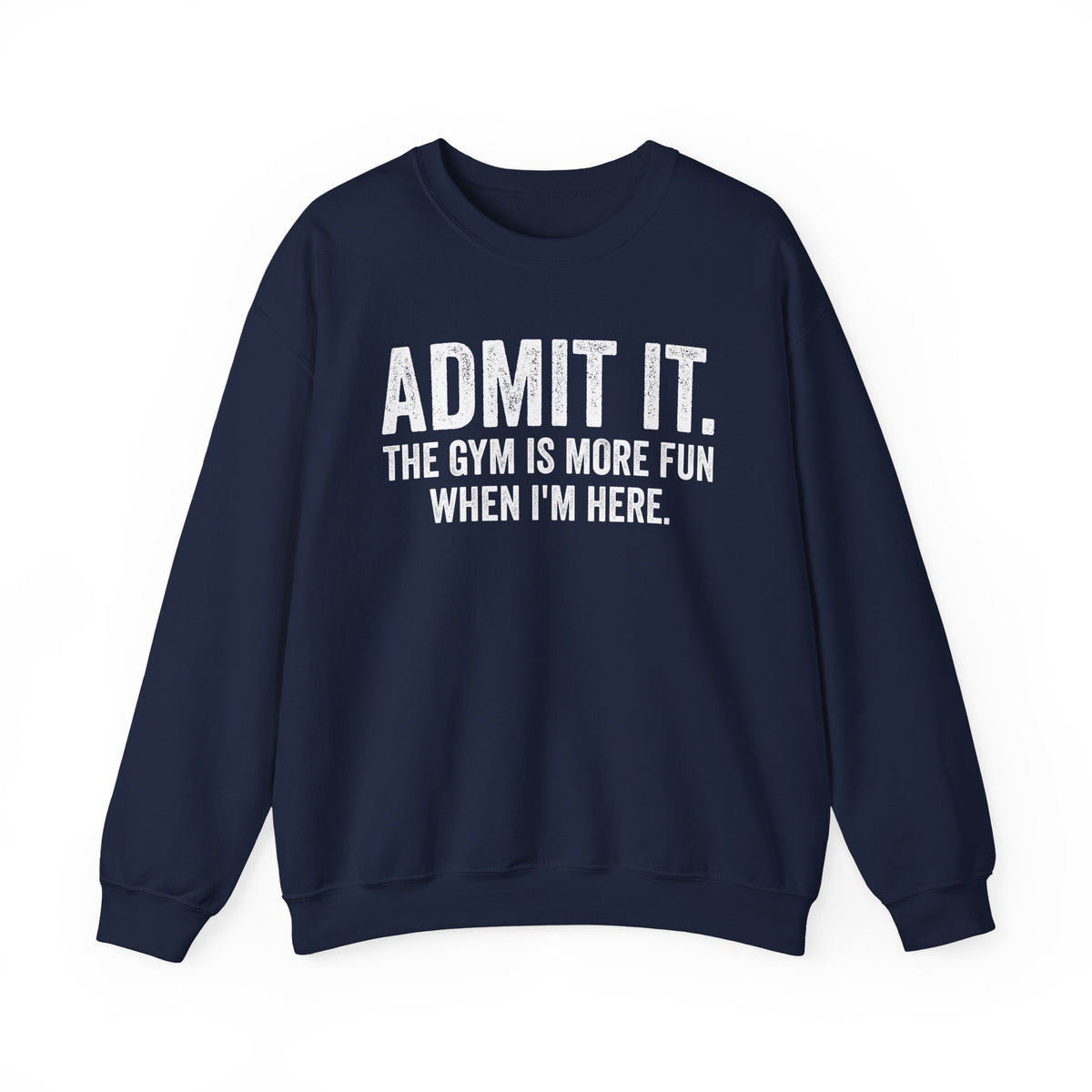 Admit It, The Gym Is More Fun When I’m Here - Distressed – Gildan Heavy Blend | Trendy Men's and Women’s Soft Sweatshirt. Direct to Garment. Printed & Shipped in the USA. Unisex Sizes.
