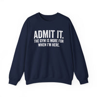 Admit It, The Gym Is More Fun When I’m Here - Distressed – Gildan Heavy Blend | Trendy Men's and Women’s Soft Sweatshirt. Direct to Garment. Printed & Shipped in the USA. Unisex Sizes.