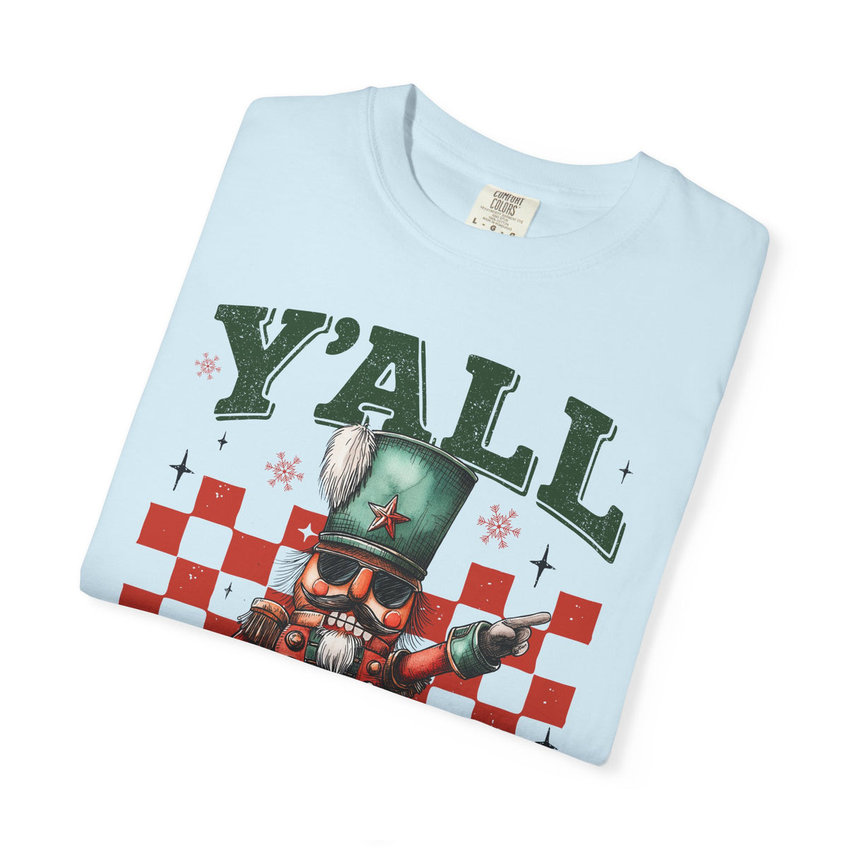 Y'all Are Nuts Nutcracker - Comfort Colors | Trendy Women's and Men's T-Shirt. Direct to Garment. Printed & Shipped in the USA. Unisex Sizes.