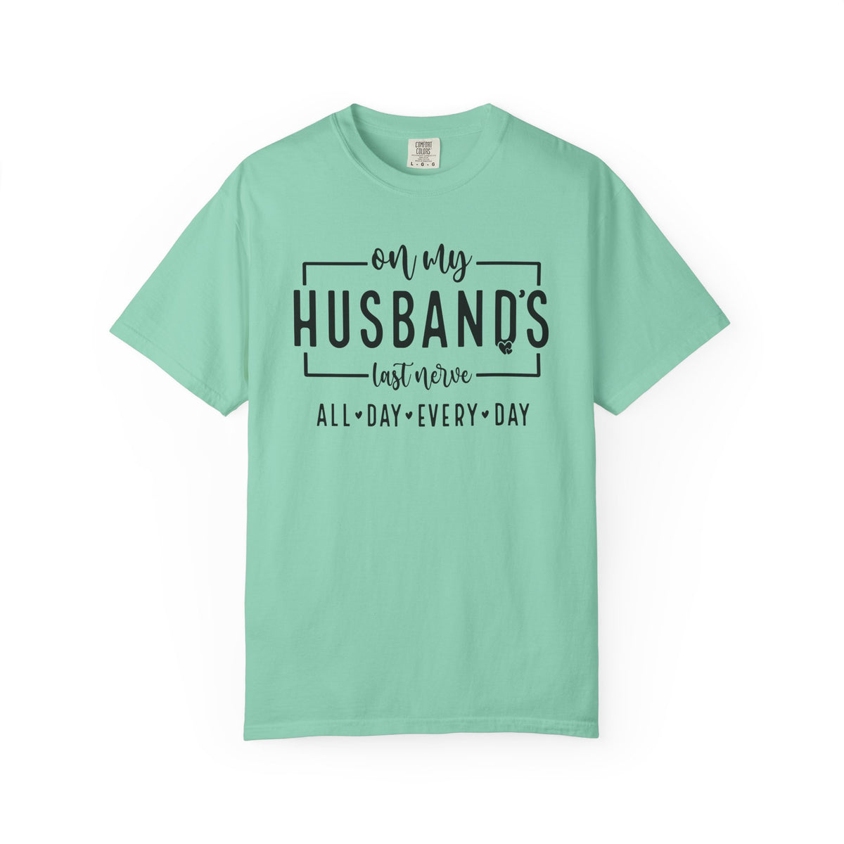 On My Husband's Last Nerve All Day Every Day - Comfort Colors | Trendy Women's T-Shirt. Direct to Garment. Printed & Shipped in the USA. Unisex Sizes.