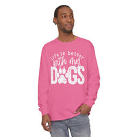 Life Is Better With My Dogs, Distressed - Comfort Colors | Trendy Women's and Men's Long Sleeve T-Shirt. Direct to Garment. Printed & Shipped in the USA. Unisex Sizes.