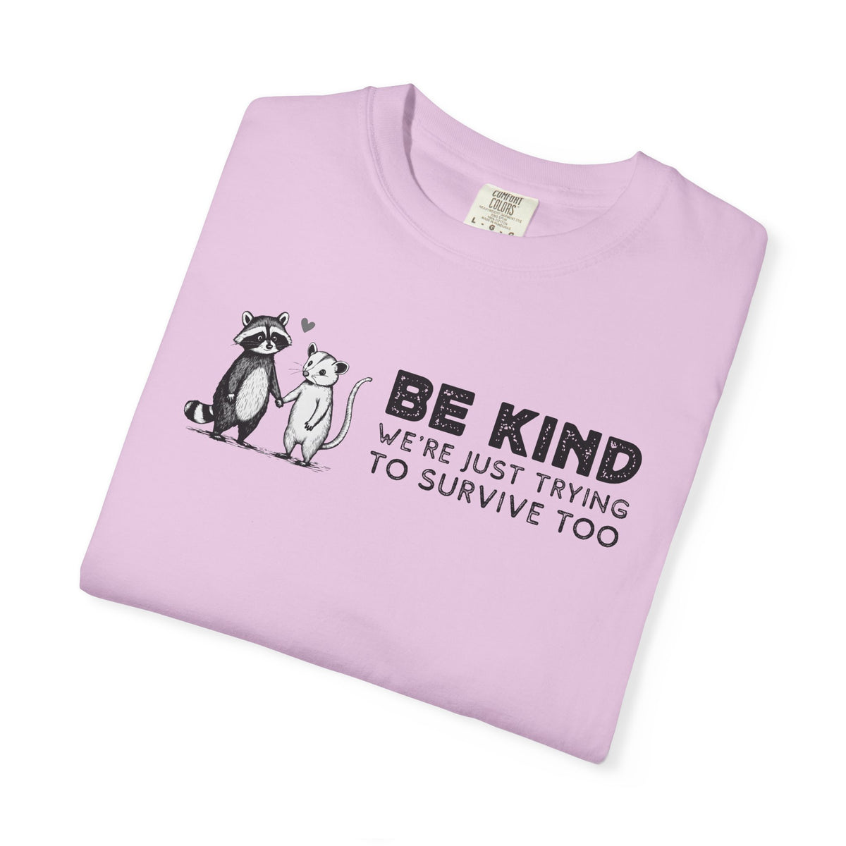 Be Kind We're Just Trying To Survive Too - Possum Raccoon *This Shirt Saves Lives* - Comfort Colors | Trendy Unisex T-Shirt. Direct to Garment. Printed & Shipped in the USA. Unisex Sizes.