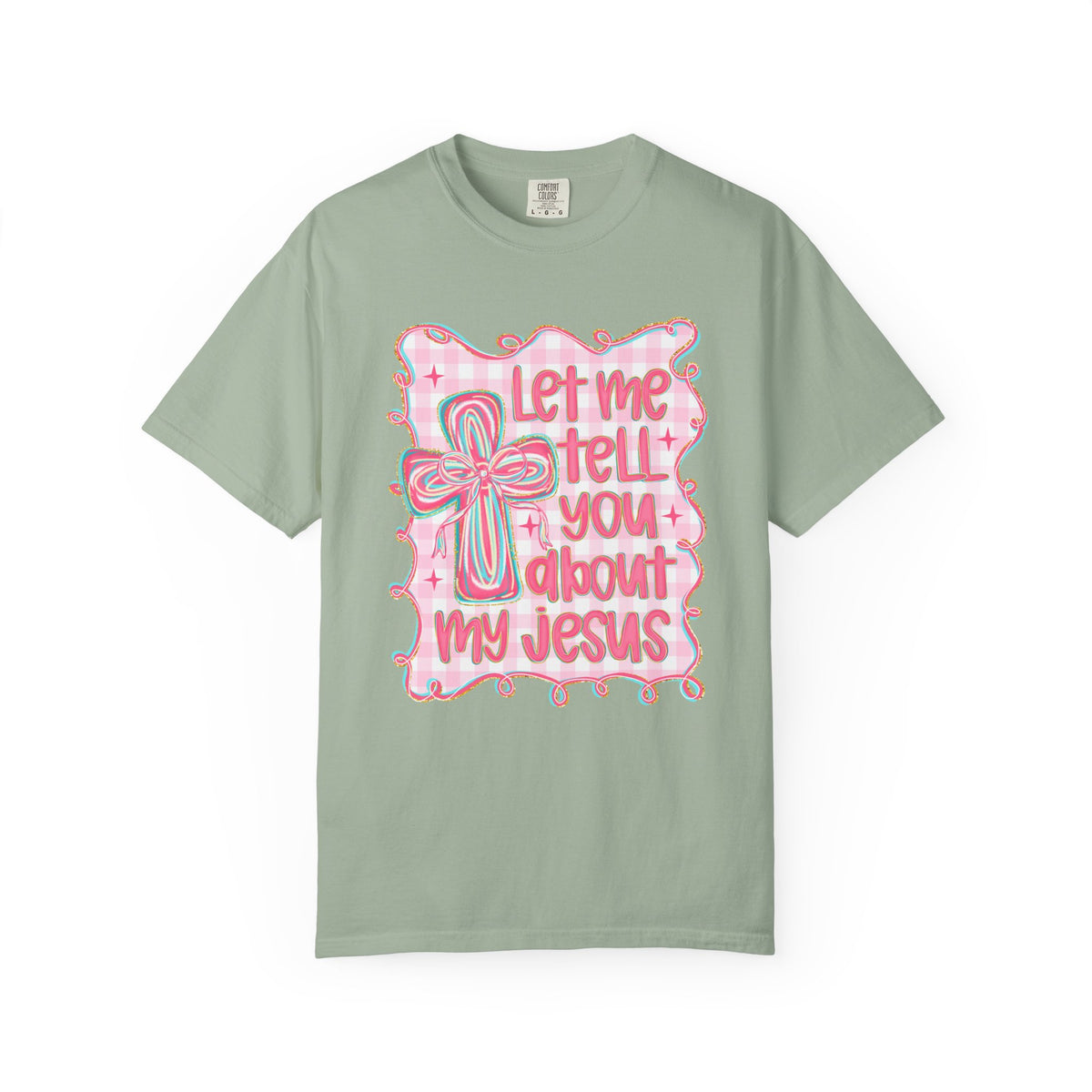 Let Me Tell You About My Jesus, Pink and Green - Comfort Colors | Trendy Women's T-Shirt. Direct to Garment. Printed & Shipped in the USA. Unisex Sizes.