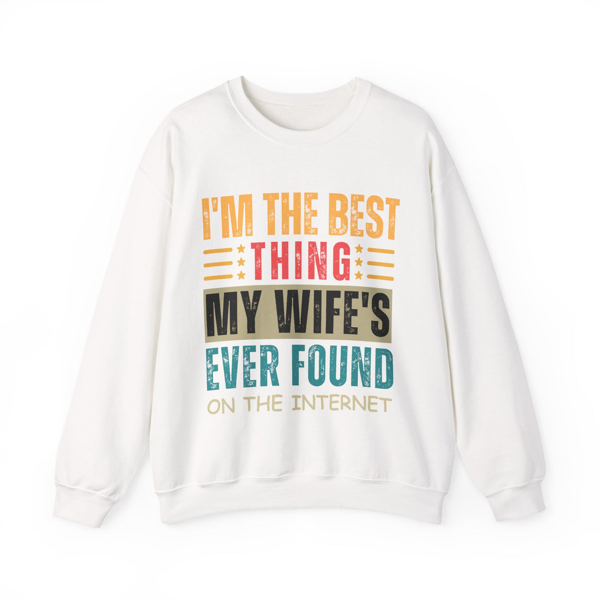 I'm The Best Thing My Wife's Ever Found on the Internet - Husband – Gildan Heavy Blend | Trendy Men's Soft Sweatshirt. Direct to Garment. Printed & Shipped in the USA. Unisex Sizes.