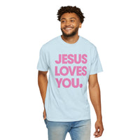 Jesus Loves You - Comfort Colors | Trendy Women's and Men's T-Shirt. Direct to Garment. Printed & Shipped in the USA. Unisex Sizes.