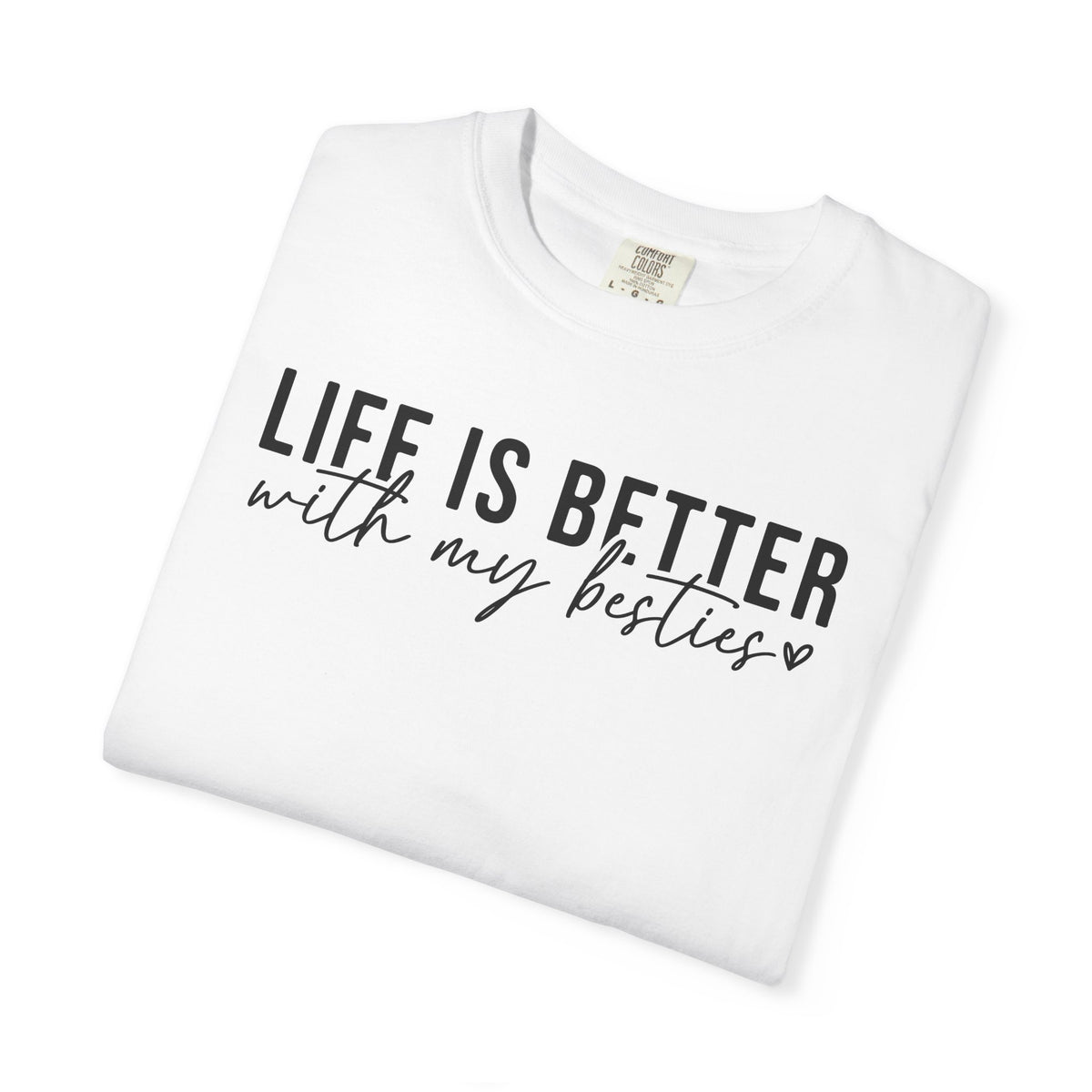 Life Is Better With My Besties - Comfort Colors | Trendy Women's T-Shirt. Direct to Garment. Printed & Shipped in the USA. Unisex Sizes.