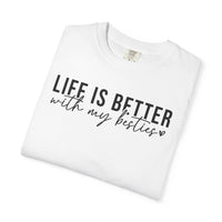 Life Is Better With My Besties - Comfort Colors | Trendy Women's T-Shirt. Direct to Garment. Printed & Shipped in the USA. Unisex Sizes.