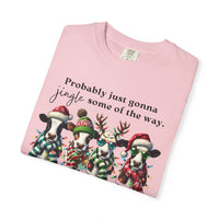 Christmas Cows - Probably Just Gonna Jingle Some Of The Way - Comfort Colors | Trendy Women's and Men's T-Shirt. Direct to Garment. Printed & Shipped in the USA. Unisex Sizes.