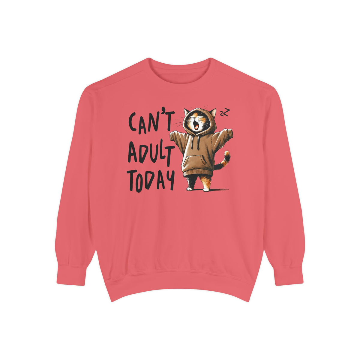 Can’t Adult Today, Cat - Comfort Colors | Trendy Women's and Men's Sweatshirt. Direct to Garment. Printed & Shipped in the USA. Unisex Sizes.