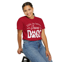 Life is Better With Jesus and My Dogs - Comfort Colors | Trendy Women's and Men's T-Shirt. Direct to Garment. Printed & Shipped in the USA. Unisex Sizes.
