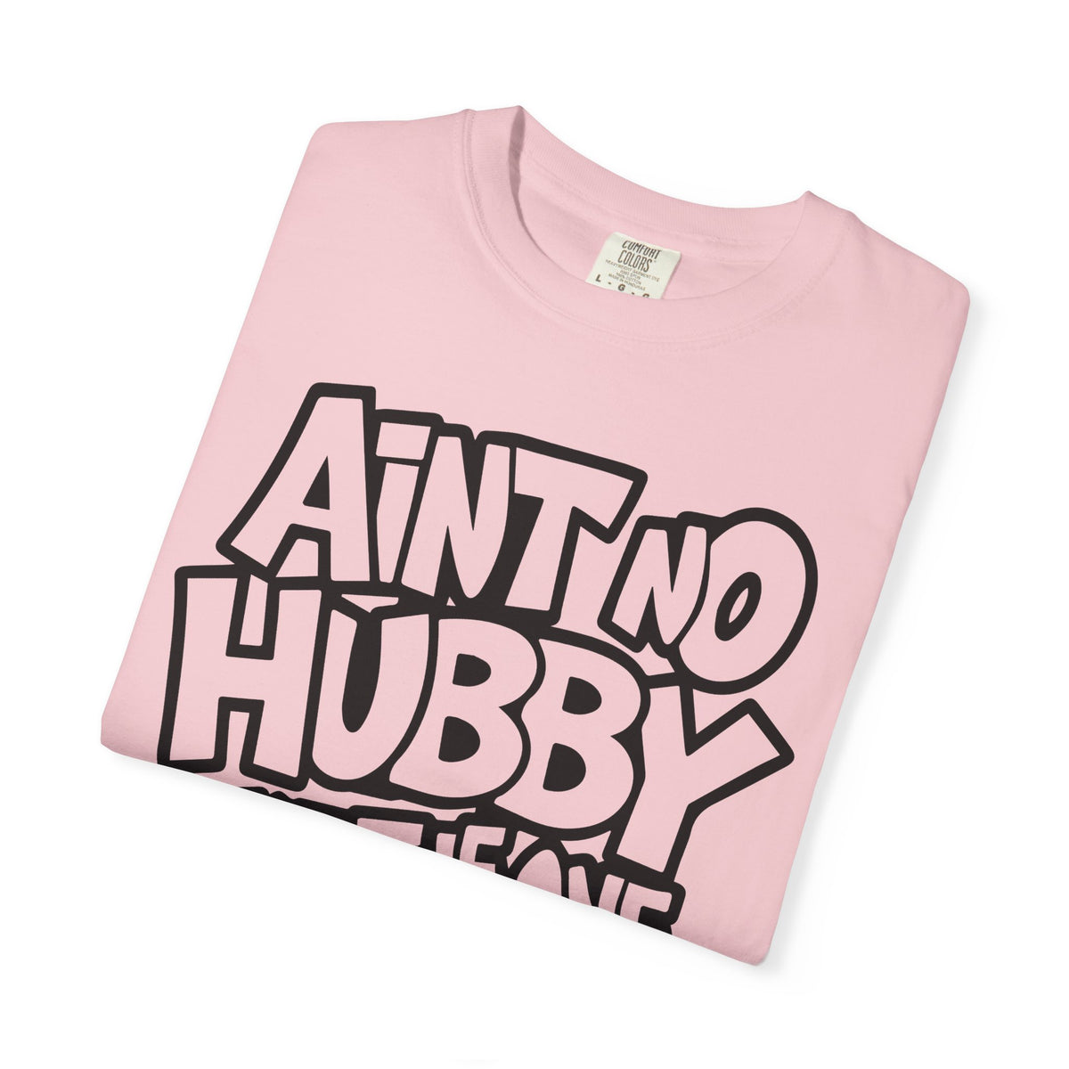 Ain't No Hubby Like The One I Got - Comfort Colors | Trendy Women's T-Shirt. Direct to Garment. Printed & Shipped in the USA. Unisex Sizes.