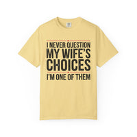I Never Question My Wife’s Choices, I’m One of Them - Distressed - Comfort Colors | Trendy Men's T-Shirt. Direct to Garment. Printed & Shipped in the USA. Unisex Sizes.