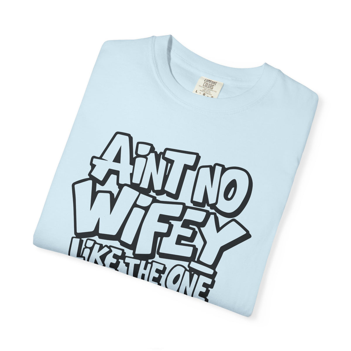 Ain't No Wifey Like The One I Got - Comfort Colors | Trendy Men's T-Shirt. Direct to Garment. Printed & Shipped in the USA. Unisex Sizes.