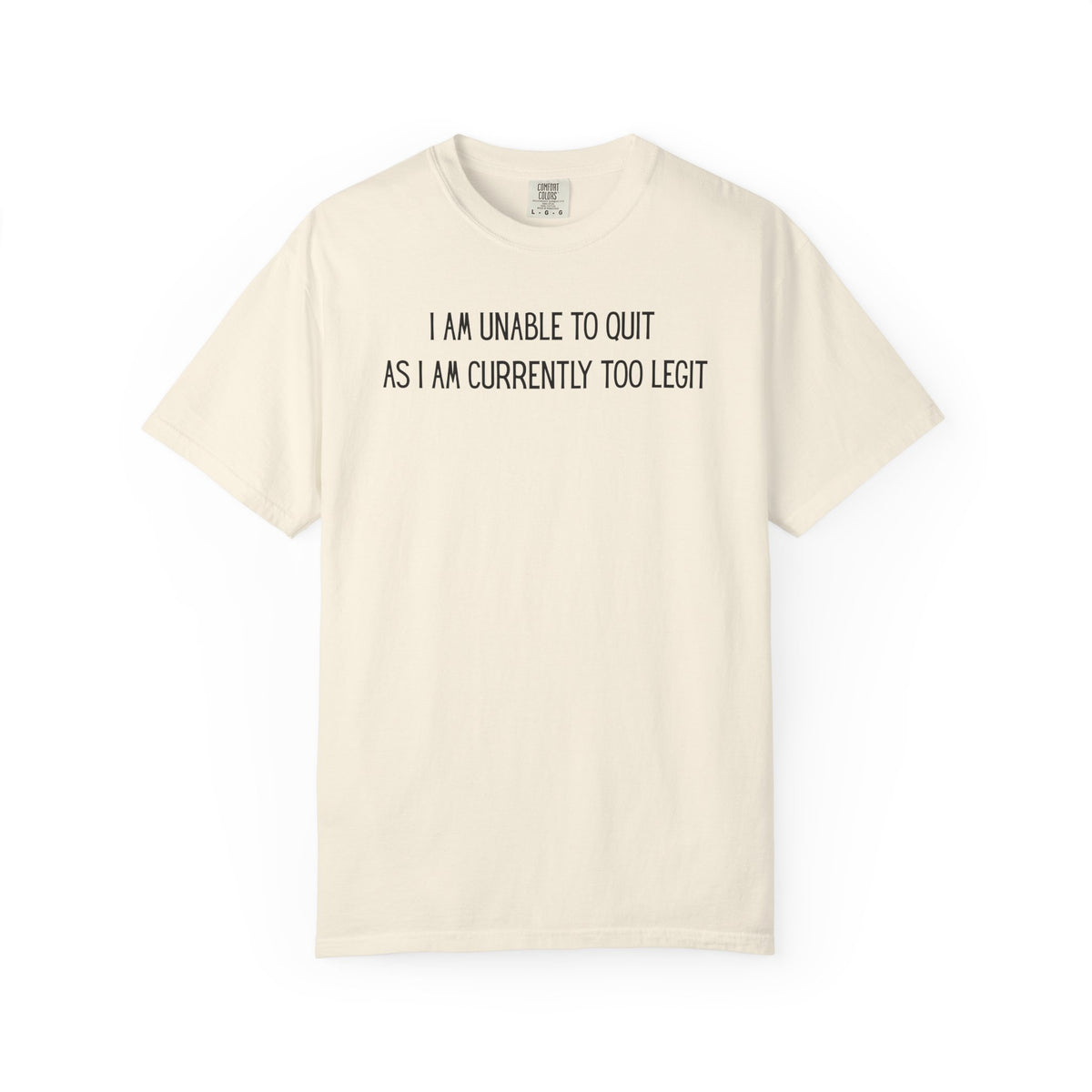 Unable to Quit, Too Legit - Comfort Colors | Trendy Men's and Women's T-Shirt. Direct to Garment. Printed & Shipped in the USA. Unisex Sizes.