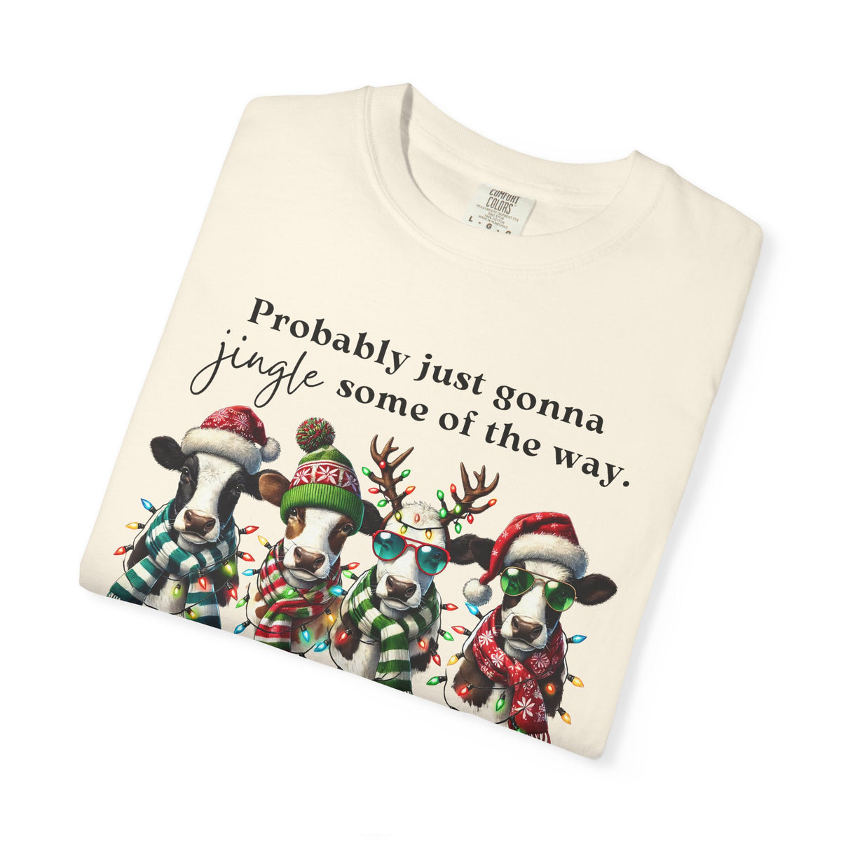 Christmas Cows - Probably Just Gonna Jingle Some Of The Way - Comfort Colors | Trendy Women's and Men's T-Shirt. Direct to Garment. Printed & Shipped in the USA. Unisex Sizes.
