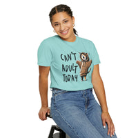 Can’t Adult Today, Cat - Comfort Colors | Trendy Women's and Men's T-Shirt. Direct to Garment. Printed & Shipped in the USA. Unisex Sizes.
