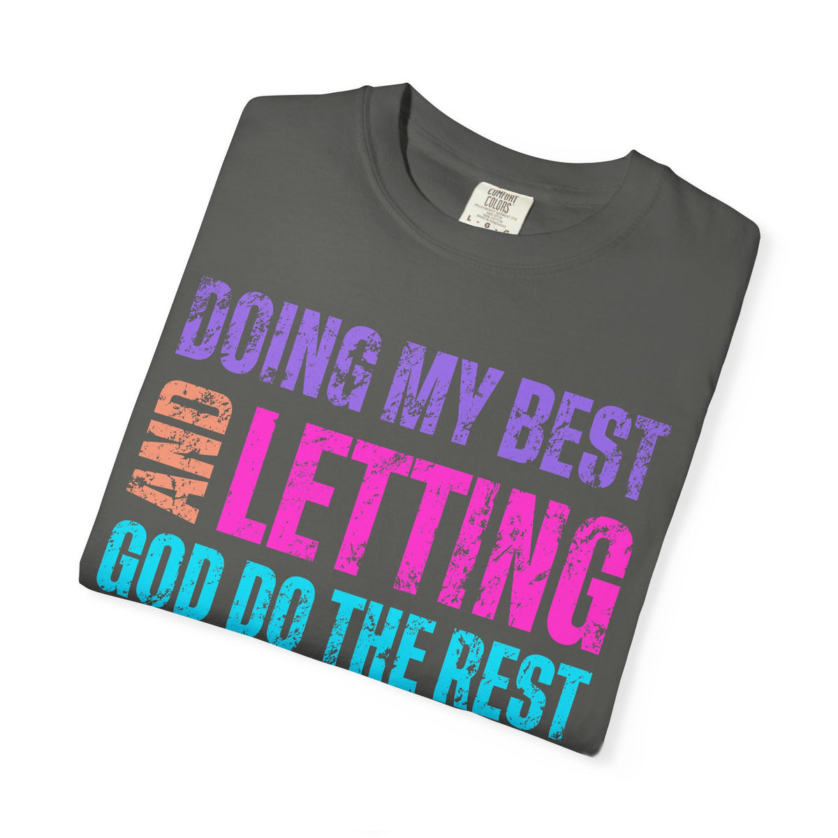 Doing My Best and Letting God Do The Rest - Comfort Colors | Trendy Women's T-Shirt. Direct to Garment. Printed & Shipped in the USA. Unisex Sizes.