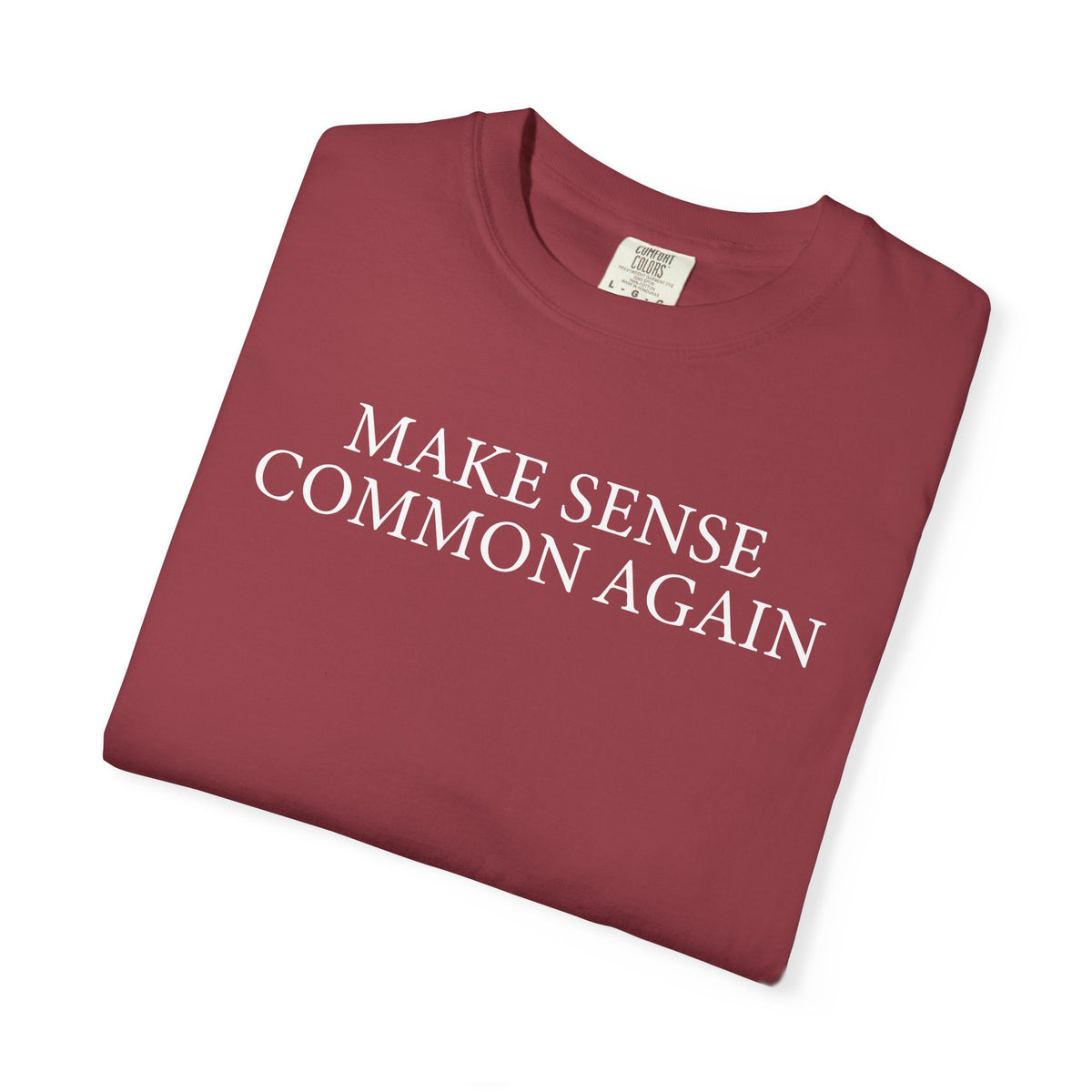 Make Sense Common Again - Comfort Colors | Trendy Men's and Women's T-Shirt. Direct to Garment. Printed & Shipped in the USA. Unisex Sizes.