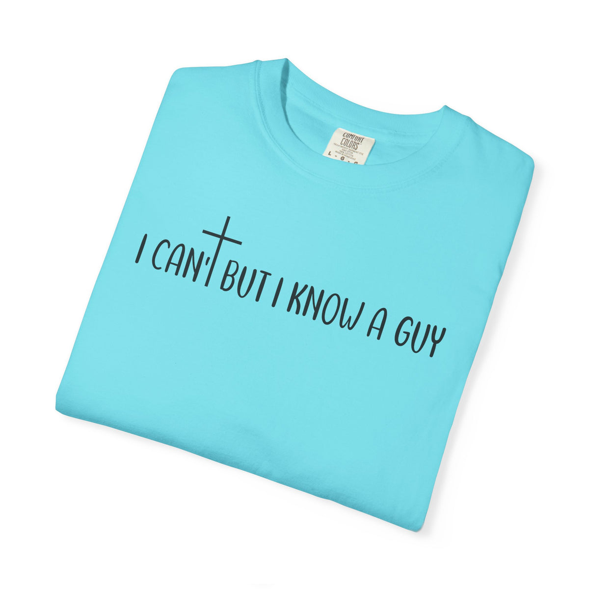 I Can't But I Know a Guy - Jesus - Comfort Colors | Trendy Men's and Women's T-Shirt. Direct to Garment. Printed & Shipped in the USA. Unisex Sizes.