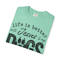 Life is Better With Jesus and My Dogs - Comfort Colors | Trendy Women's and Men's T-Shirt. Direct to Garment. Printed & Shipped in the USA. Unisex Sizes.