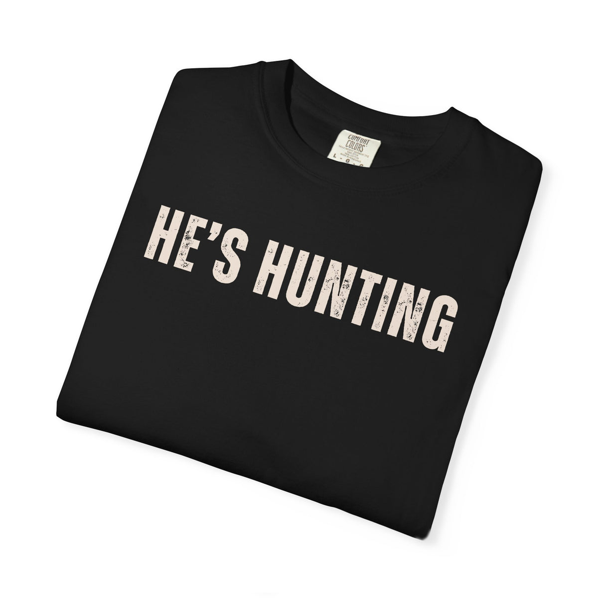 He's Hunting - Distressed - Comfort Colors | Trendy Women's T-Shirt. Direct to Garment. Printed & Shipped in the USA. Unisex Sizes.