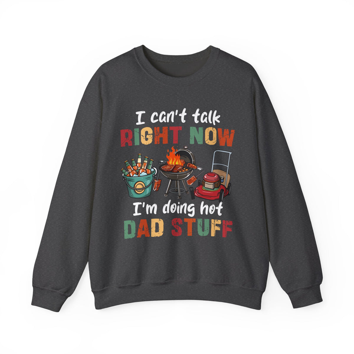 Can't Talk Right Now, Doing Hot Dad Stuff, Funny Gift For Dad – Gildan Heavy Blend | Trendy Men's Soft Sweatshirt. Direct to Garment. Printed & Shipped in the USA. Unisex Sizes.