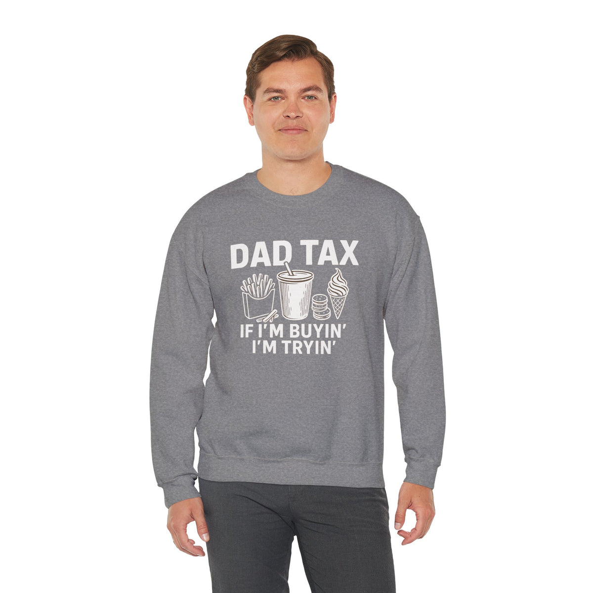 Dad Tax, If I'm Buyin I'm Tryin – Gildan Heavy Blend | Trendy Men's Soft Sweatshirt. Direct to Garment. Printed & Shipped in the USA. Unisex Sizes.