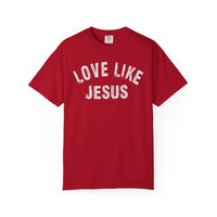 Love Like Jesus - Comfort Colors | Trendy Men's and Women's T-Shirt. Direct to Garment. Printed & Shipped in the USA. Unisex Sizes.