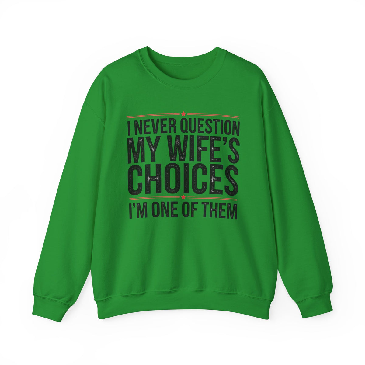I Never Question My Wife’s Choices, I’m One of Them - Distressed – Gildan Heavy Blend | Trendy Men's Soft Sweatshirt. Direct to Garment. Printed & Shipped in the USA. Unisex Sizes.