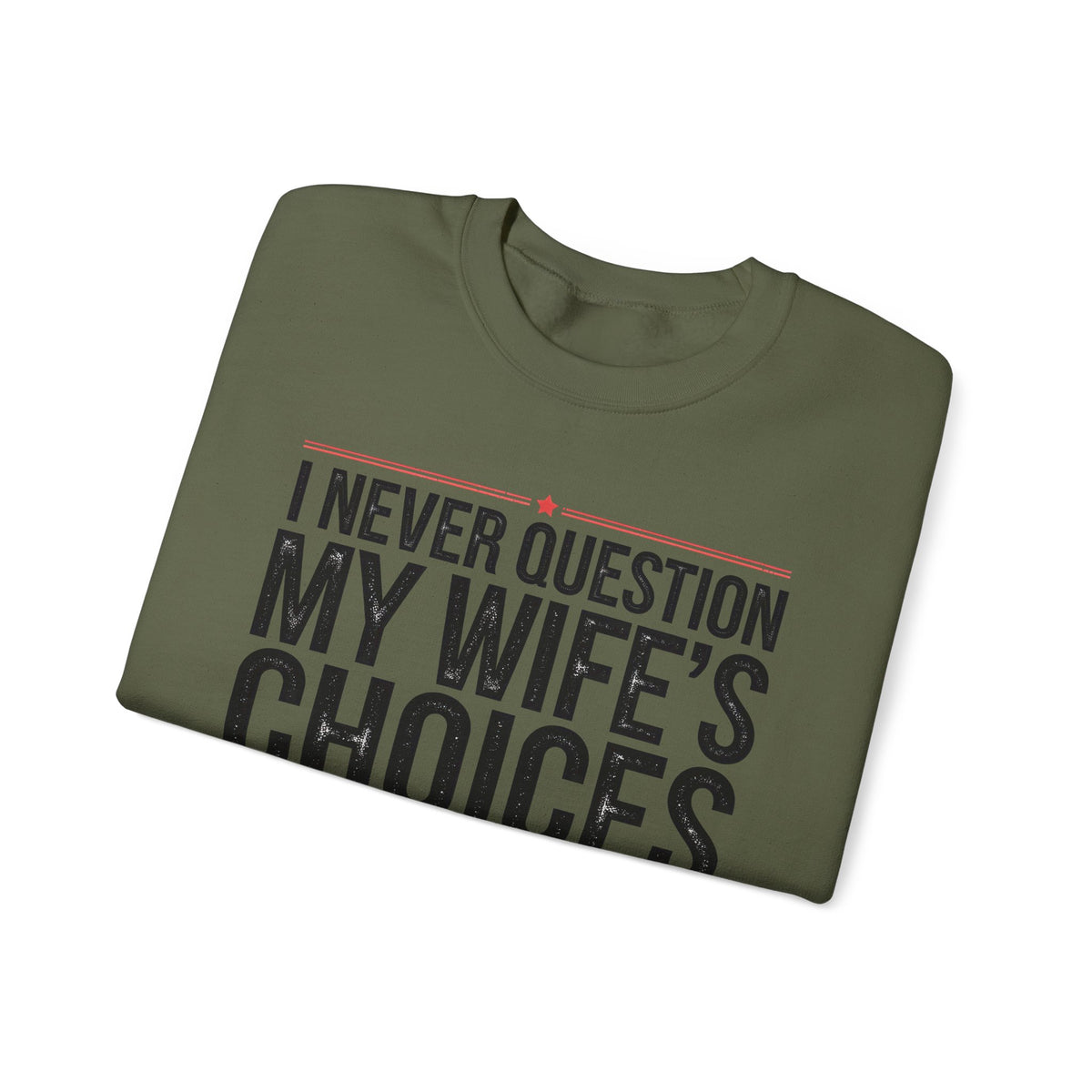 I Never Question My Wife’s Choices, I’m One of Them - Distressed – Gildan Heavy Blend | Trendy Men's Soft Sweatshirt. Direct to Garment. Printed & Shipped in the USA. Unisex Sizes.