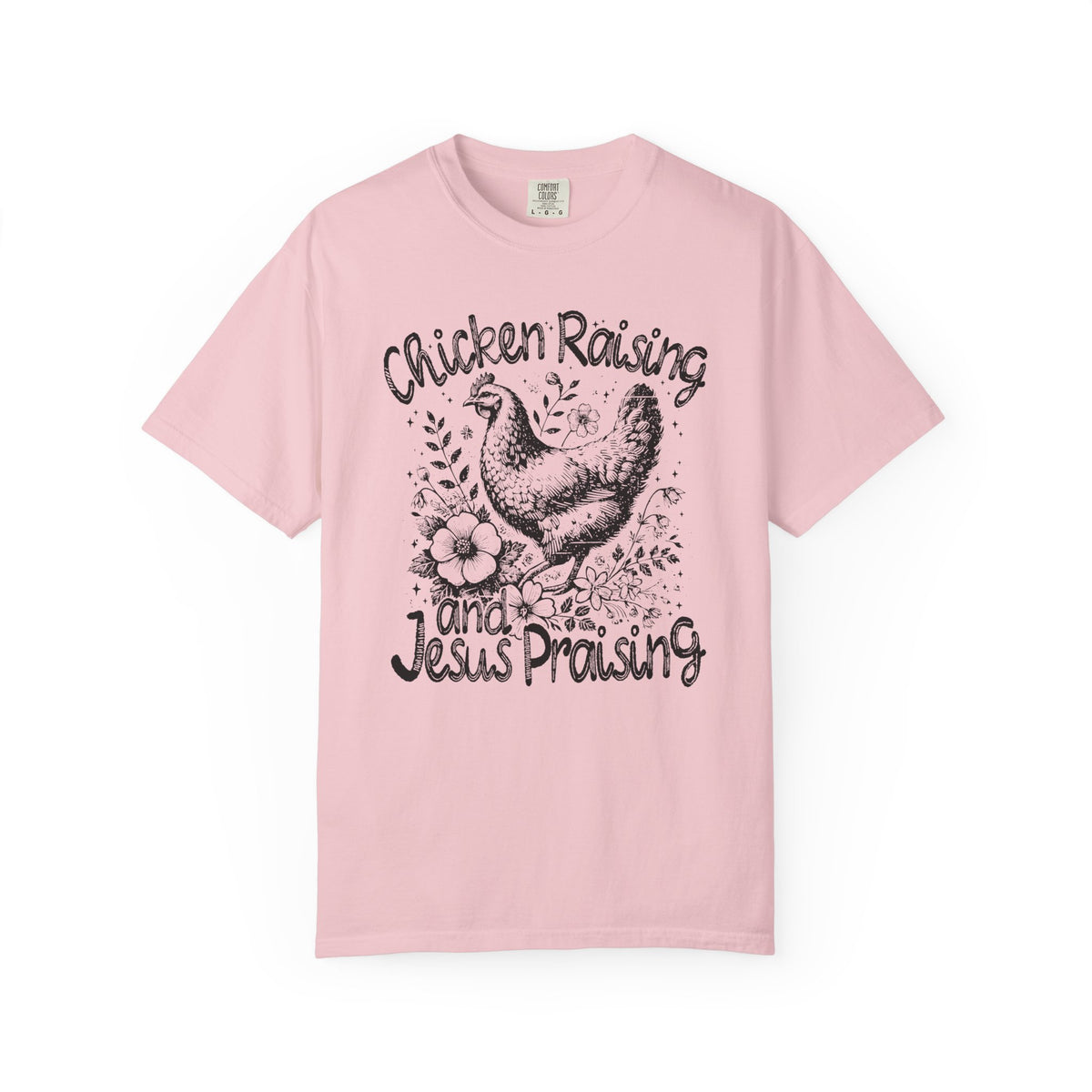 Chicken Raising and Jesus Praising - Comfort Colors | Trendy Men's and Women's T-Shirt. Direct to Garment. Printed & Shipped in the USA. Unisex Sizes.