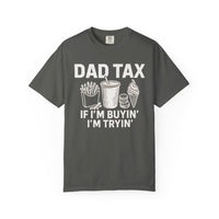 Dad Tax, If I'm Buyin I'm Tryin - Comfort Colors | Trendy Men's T-Shirt. Direct to Garment. Printed & Shipped in the USA. Unisex Sizes.