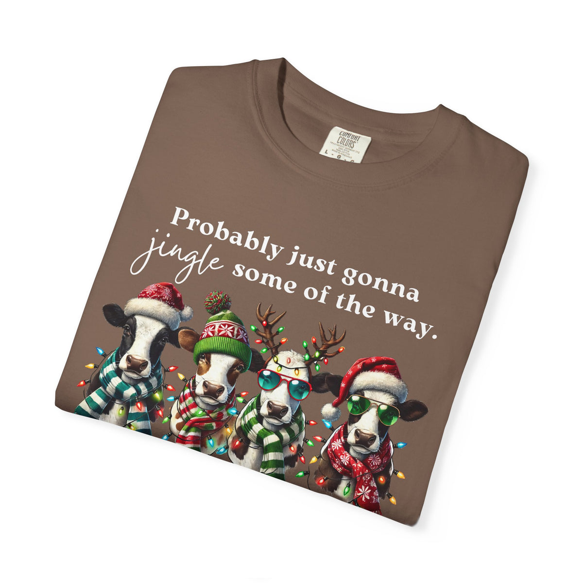 Christmas Cows - Probably Just Gonna Jingle Some Of The Way - Comfort Colors | Trendy Women's and Men's T-Shirt. Direct to Garment. Printed & Shipped in the USA. Unisex Sizes.