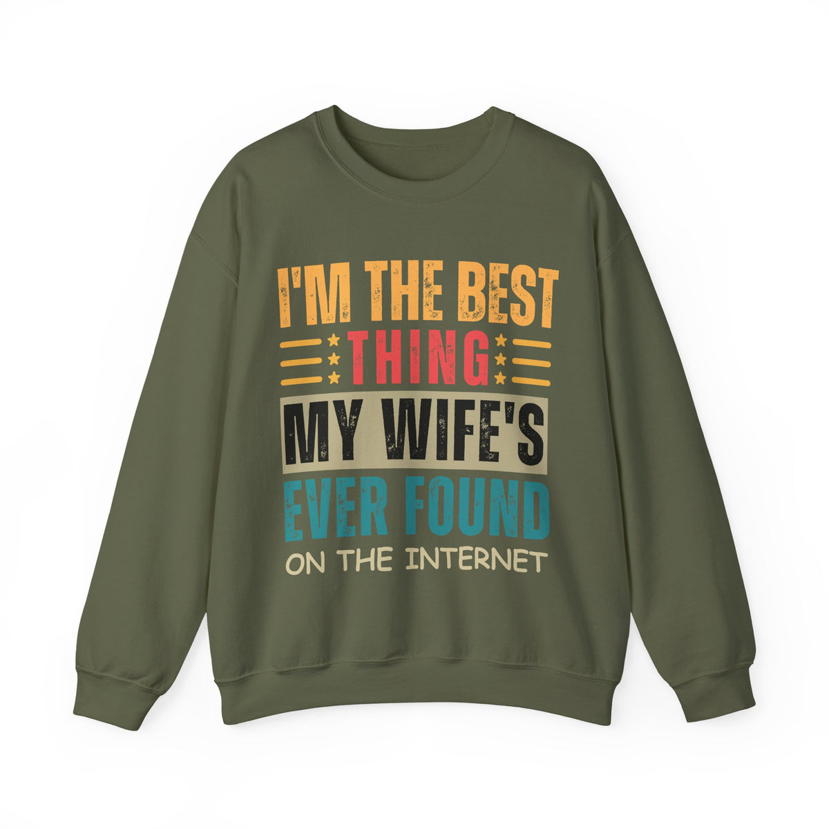 I'm The Best Thing My Wife's Ever Found on the Internet - Husband – Gildan Heavy Blend | Trendy Men's Soft Sweatshirt. Direct to Garment. Printed & Shipped in the USA. Unisex Sizes.