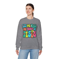 Let Me Tell You About My Jesus - Christian Colorful – Gildan Heavy Blend | Trendy Women’s Soft Sweatshirt. Direct to Garment. Printed & Shipped in the USA. Unisex Sizes.