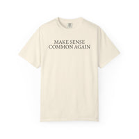 Make Sense Common Again - Comfort Colors | Trendy Men's and Women's T-Shirt. Direct to Garment. Printed & Shipped in the USA. Unisex Sizes.