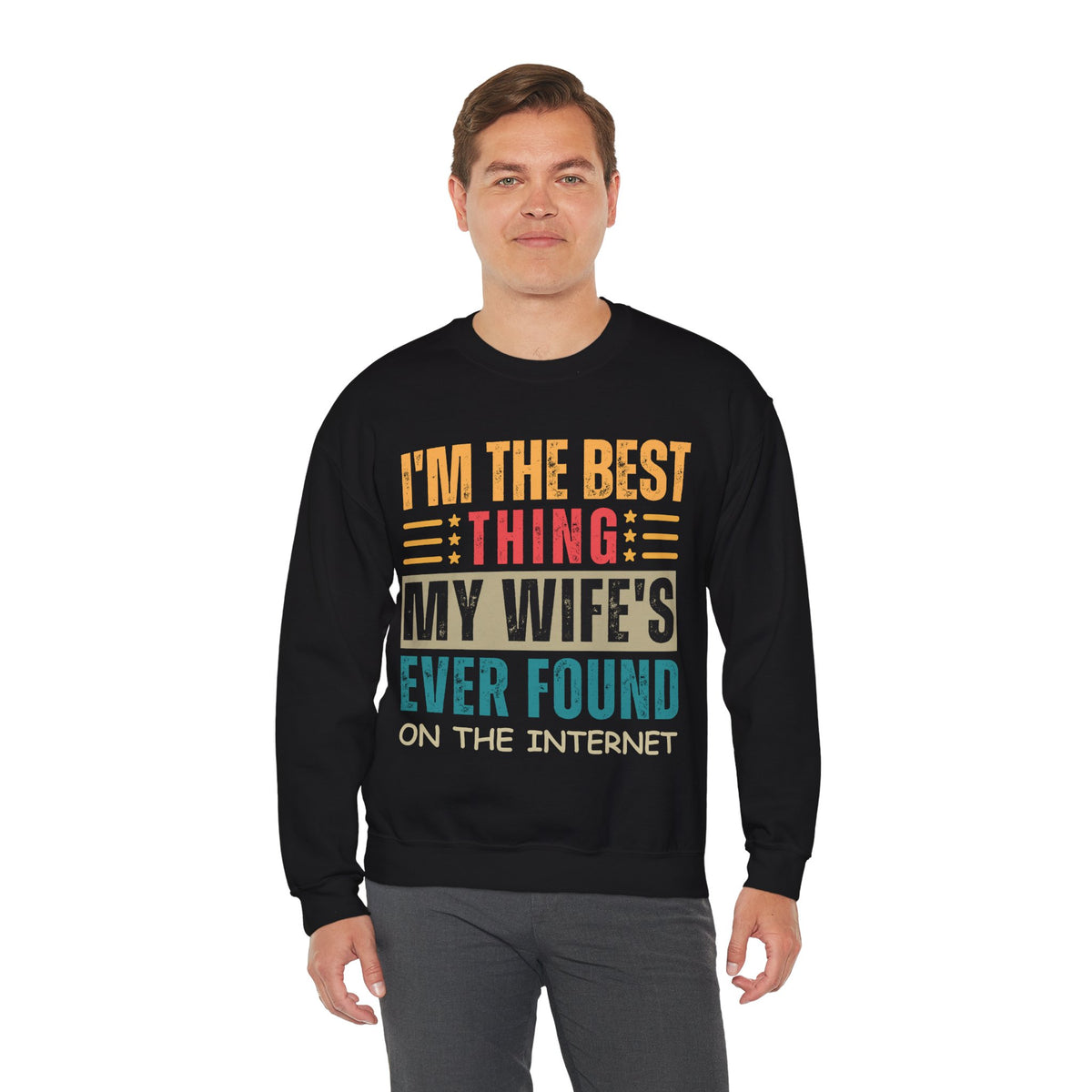 I'm The Best Thing My Wife's Ever Found on the Internet - Husband – Gildan Heavy Blend | Trendy Men's Soft Sweatshirt. Direct to Garment. Printed & Shipped in the USA. Unisex Sizes.
