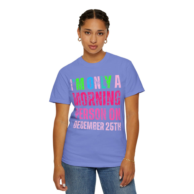 I'm Only a Morning Person on December 25th Neon - Comfort Colors | Trendy Women's T-Shirt. Direct to Garment. Printed & Shipped in the USA. Unisex Sizes.