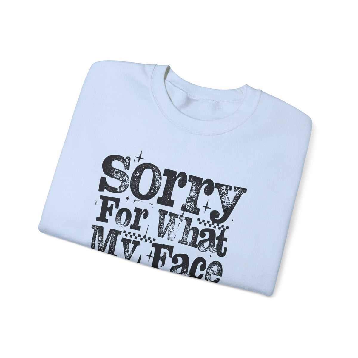 Sorry For What My Face Said - Distressed – Gildan Heavy Blend | Trendy Women’s Soft Sweatshirt. Direct to Garment. Printed & Shipped in the USA. Unisex Sizes.