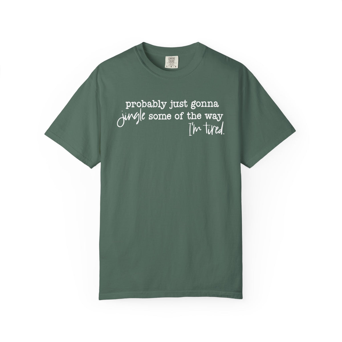 Probably Just Gonna Jingle Some Of The Way I'm Tired - Comfort Colors | Trendy Women's and Men's T-Shirt. Direct to Garment. Printed & Shipped in the USA. Unisex Sizes.
