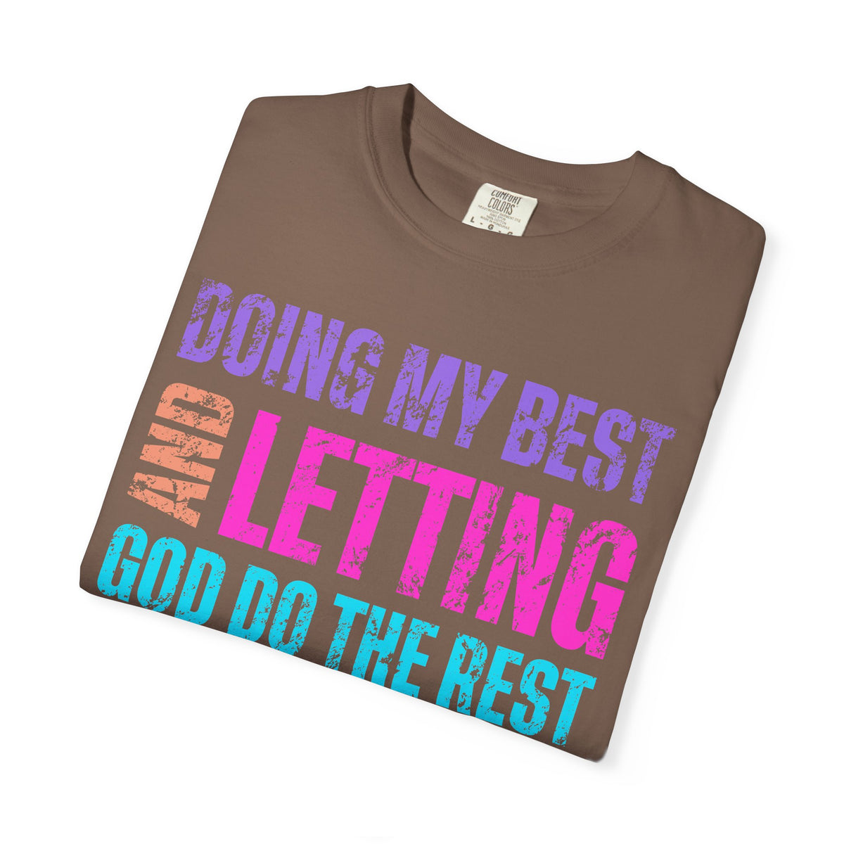 Doing My Best and Letting God Do The Rest - Comfort Colors | Trendy Women's T-Shirt. Direct to Garment. Printed & Shipped in the USA. Unisex Sizes.