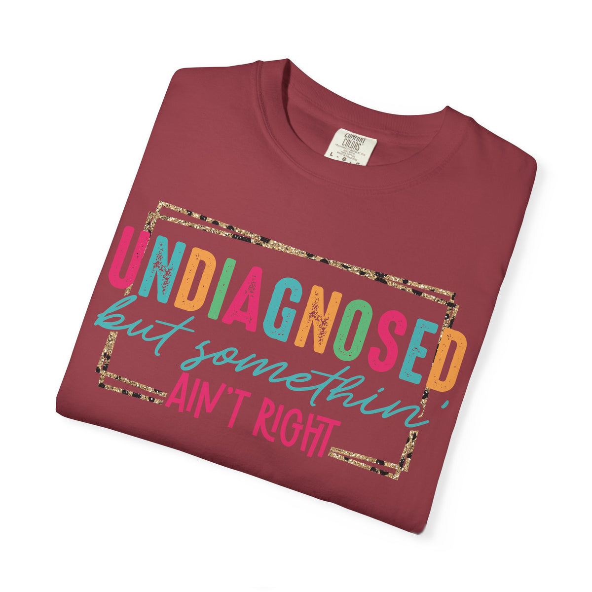 Undiagnosed But Somethin' Ain't Right Funny Mental Health - Comfort Colors | Trendy Women's T-Shirt. Direct to Garment. Printed & Shipped in the USA. Unisex Sizes.