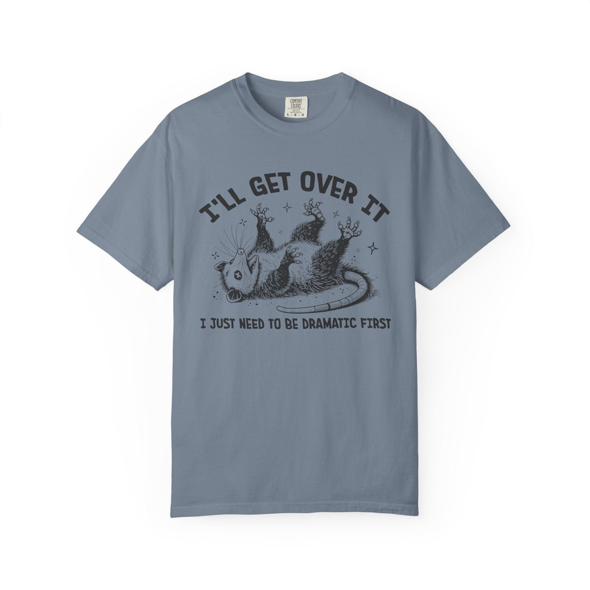 I'll Get Over It, Dramatic Possum - Comfort Colors | Trendy Women's and Men's T-Shirt. Direct to Garment. Printed & Shipped in the USA. Unisex Sizes.