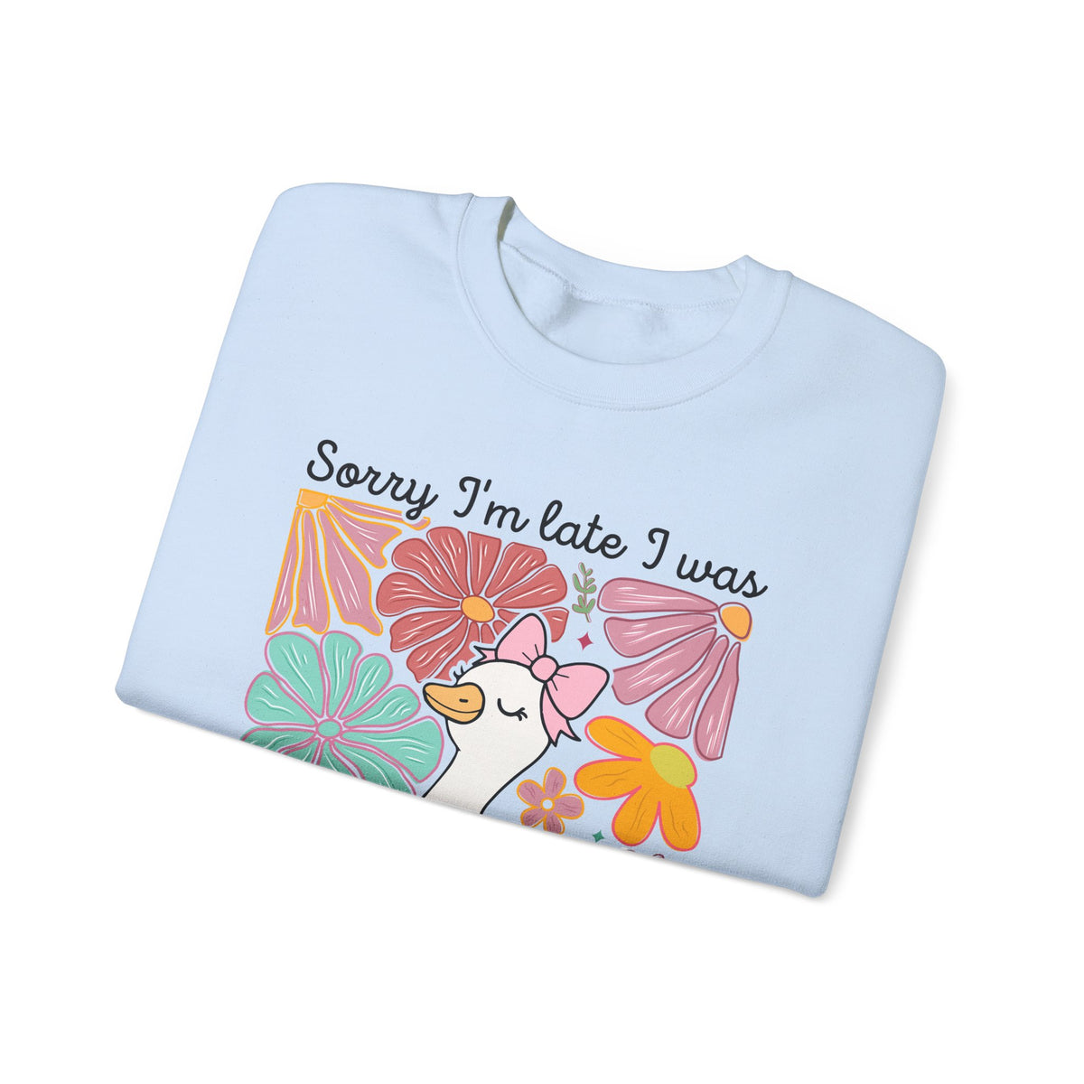 Sorry I'm Late I Was Dilly Dallying Cute Floral Duck – Gildan Heavy Blend | Trendy Women’s Soft Sweatshirt. Direct to Garment. Printed & Shipped in the USA. Unisex Sizes.